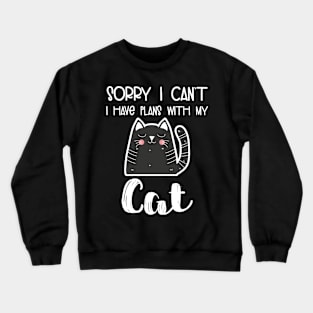 Sorry I Can't I Have Plans With My Cat Kitten Lover Crewneck Sweatshirt